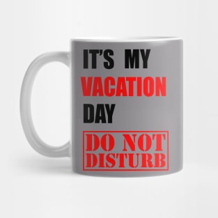 It's my vacation day, DO NOT DISTURB Mug